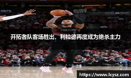 开拓者队客场胜出，利拉德再度成为绝杀主力